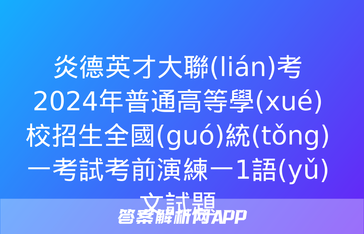 炎德英才大聯(lián)考 2024年普通高等學(xué)校招生全國(guó)統(tǒng)一考試考前演練一1語(yǔ)文試題