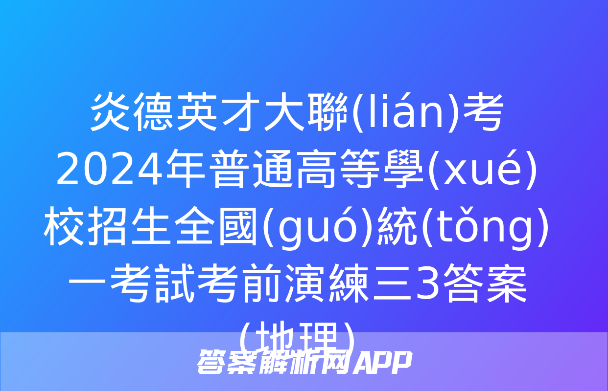 炎德英才大聯(lián)考 2024年普通高等學(xué)校招生全國(guó)統(tǒng)一考試考前演練三3答案(地理)