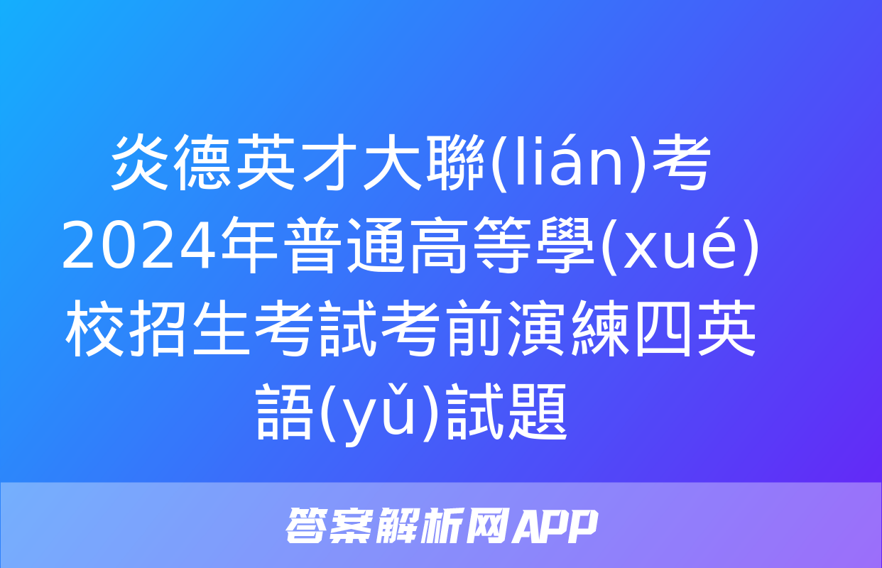 炎德英才大聯(lián)考2024年普通高等學(xué)校招生考試考前演練四英語(yǔ)試題