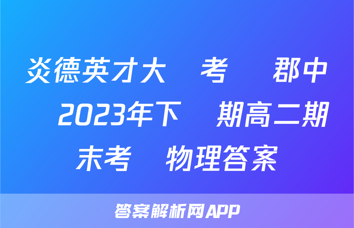炎德英才大聯考 長郡中學2023年下學期高二期末考試物理答案