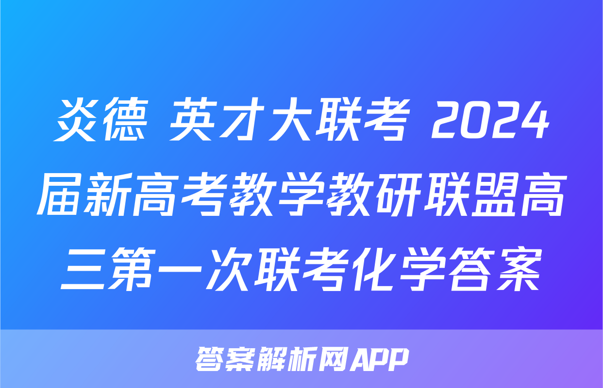炎德 英才大联考 2024届新高考教学教研联盟高三第一次联考化学答案