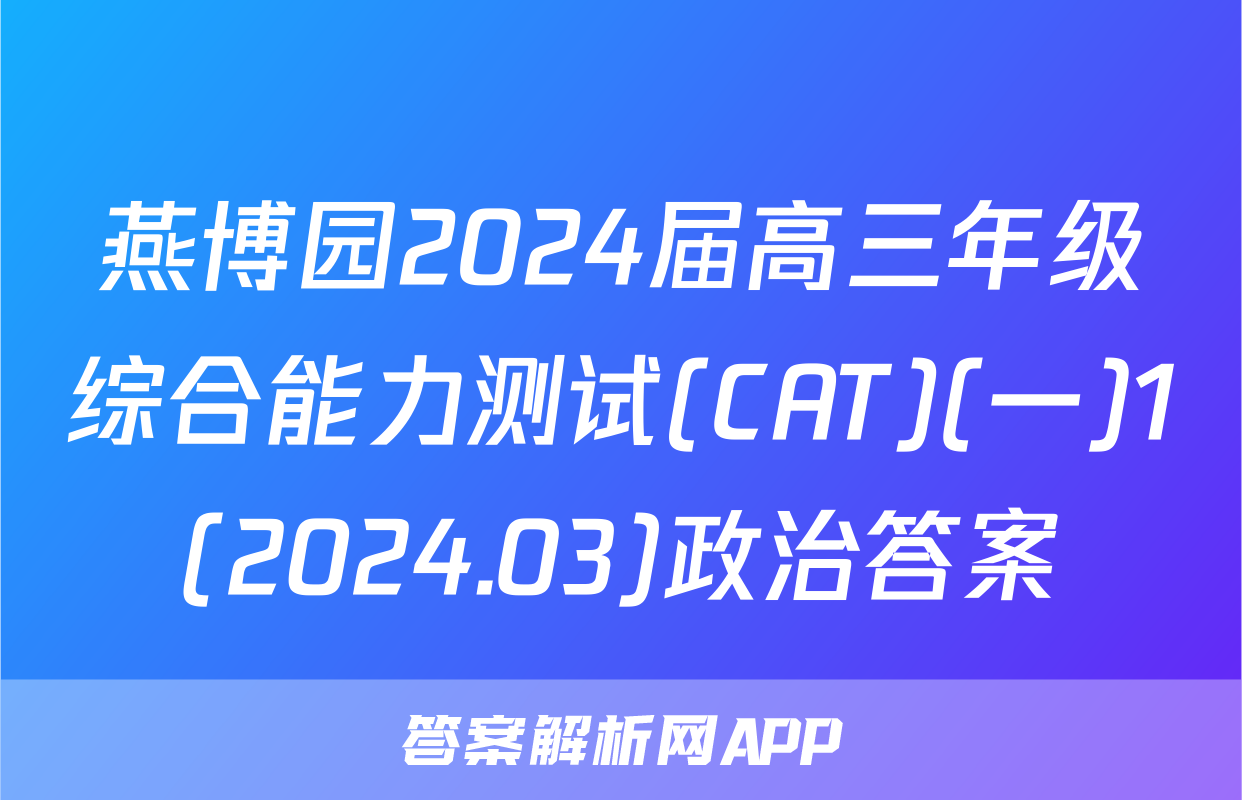 燕博园2024届高三年级综合能力测试(CAT)(一)1(2024.03)政治答案