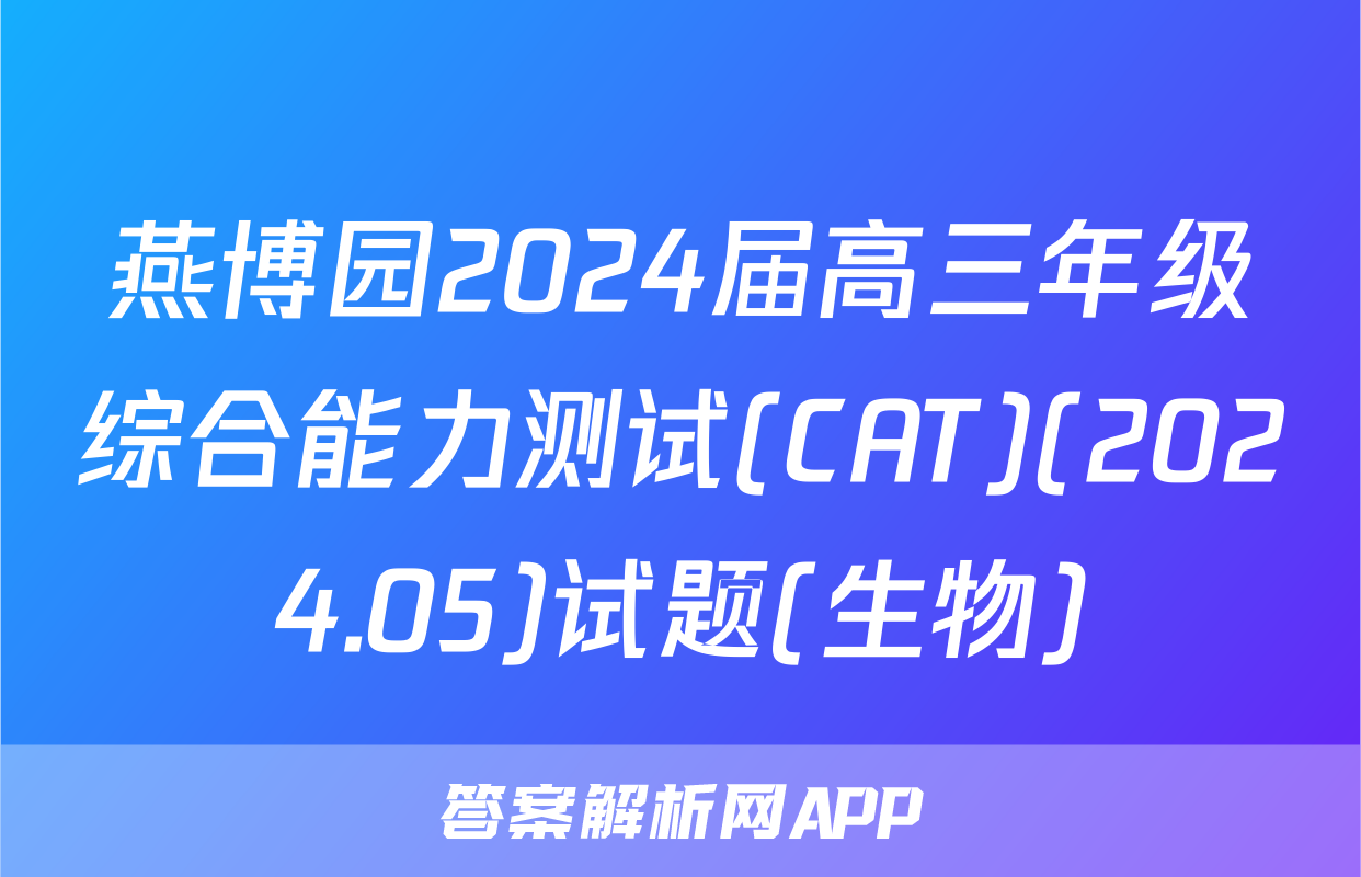 燕博园2024届高三年级综合能力测试(CAT)(2024.05)试题(生物)