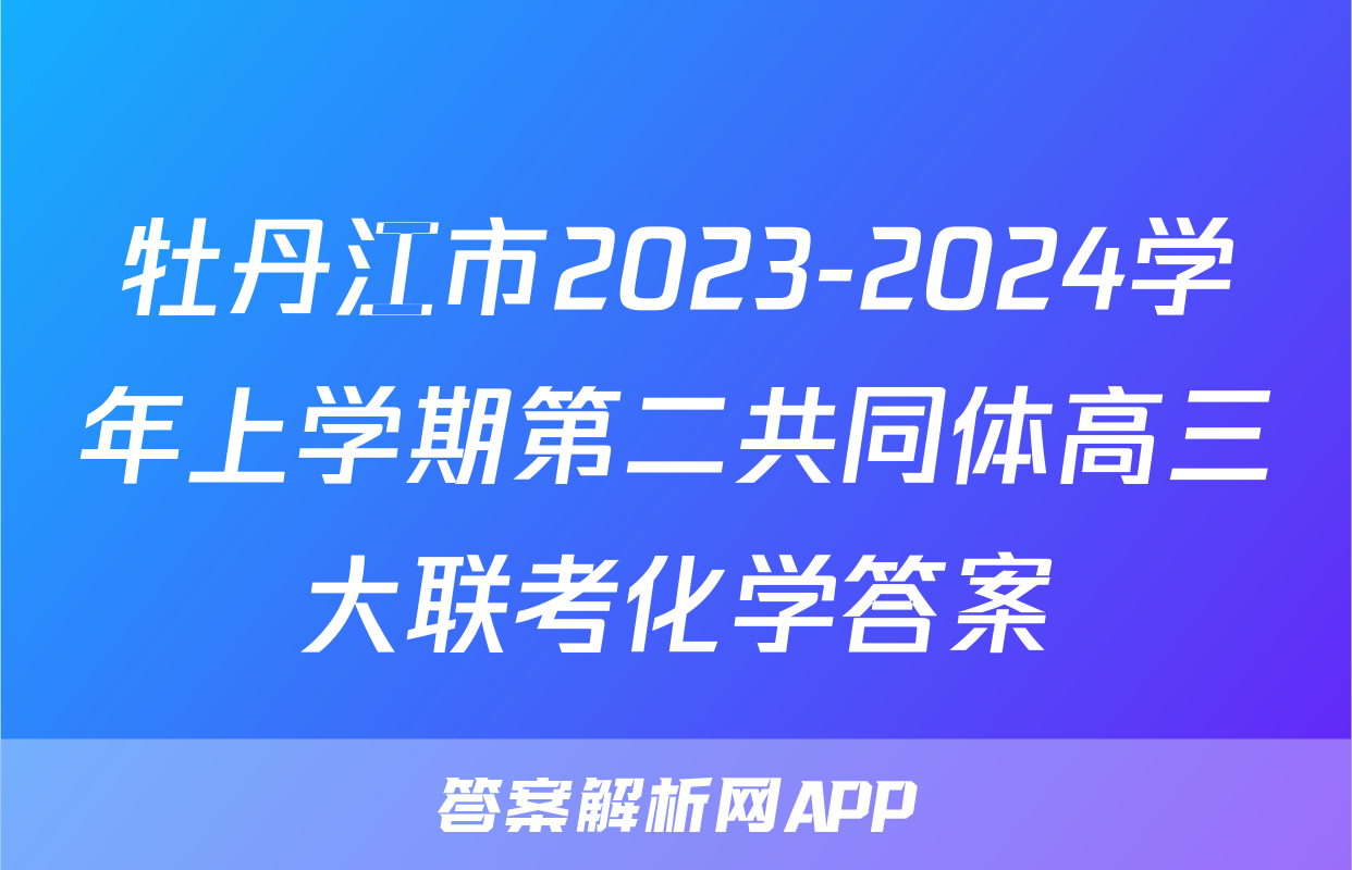 牡丹江市2023-2024学年上学期第二共同体高三大联考化学答案