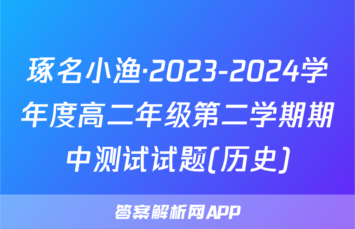 琢名小渔·2023-2024学年度高二年级第二学期期中测试试题(历史)