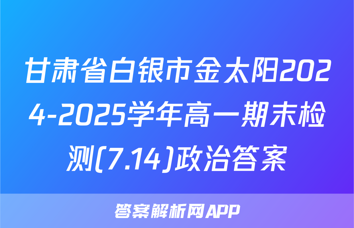 甘肃省白银市金太阳2024-2025学年高一期末检测(7.14)政治答案