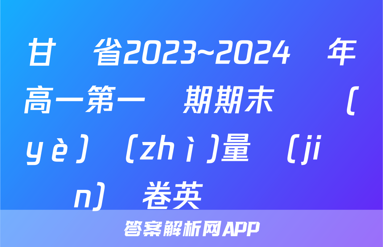 甘肅省2023~2024學年高一第一學期期末學業(yè)質(zhì)量監(jiān)測卷英語試題