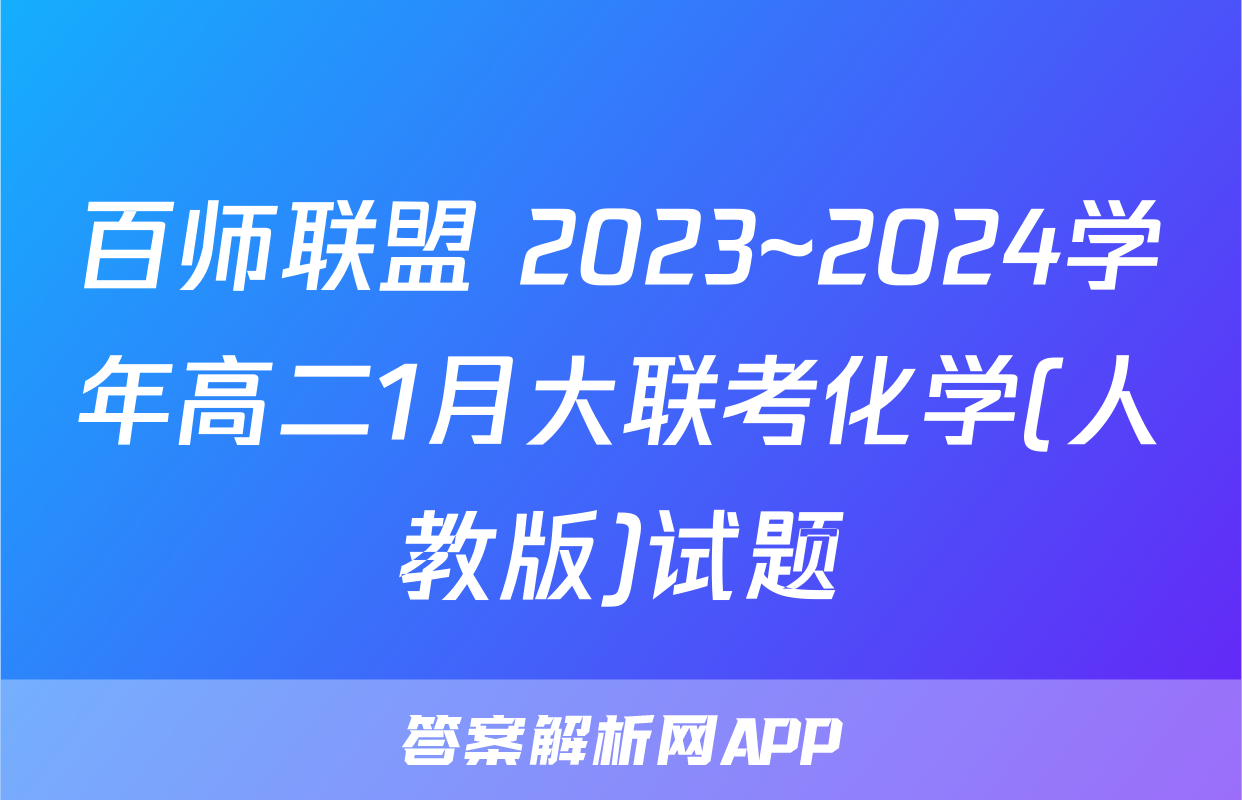 百师联盟 2023~2024学年高二1月大联考化学(人教版)试题