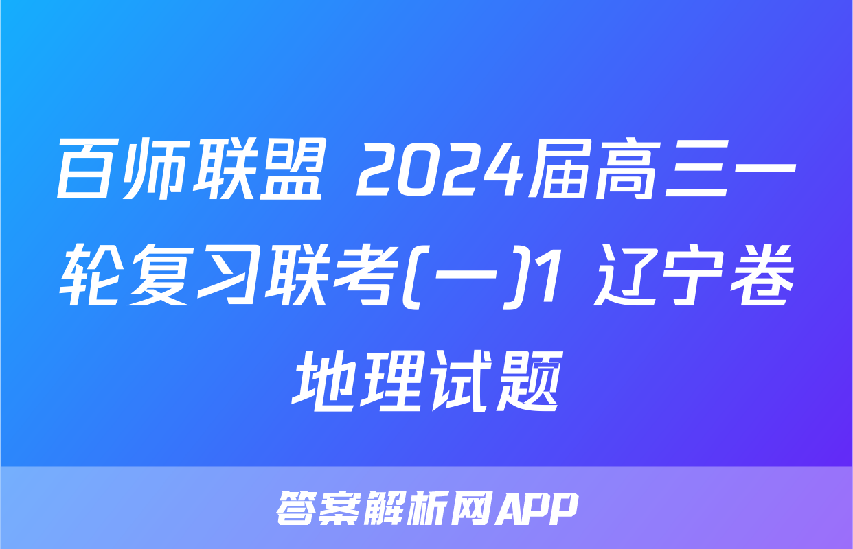 百师联盟 2024届高三一轮复习联考(一)1 辽宁卷地理试题