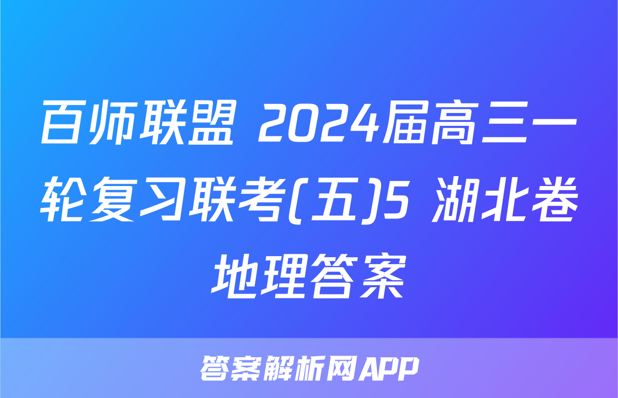 百师联盟 2024届高三一轮复习联考(五)5 湖北卷地理答案