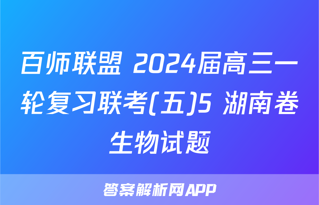 百师联盟 2024届高三一轮复习联考(五)5 湖南卷生物试题