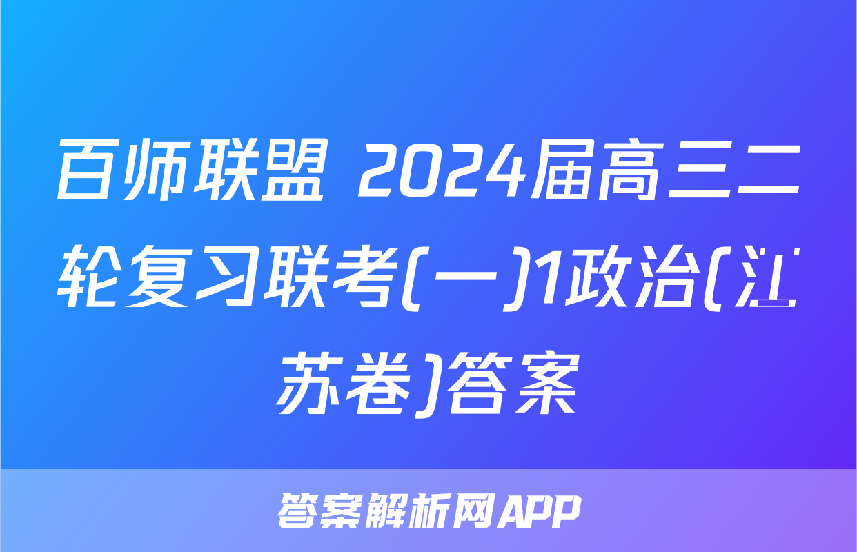 百师联盟 2024届高三二轮复习联考(一)1政治(江苏卷)答案