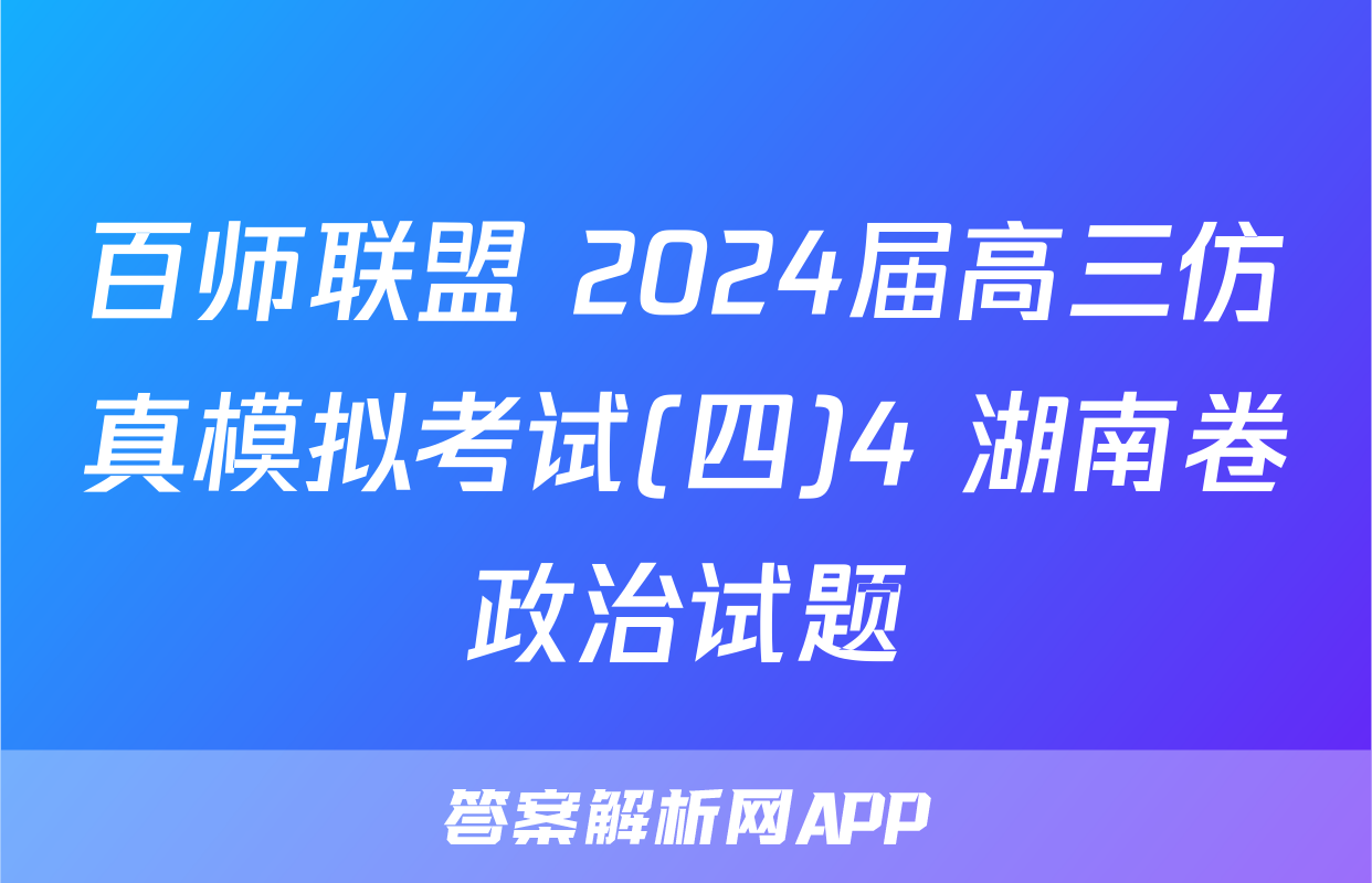 百师联盟 2024届高三仿真模拟考试(四)4 湖南卷政治试题
