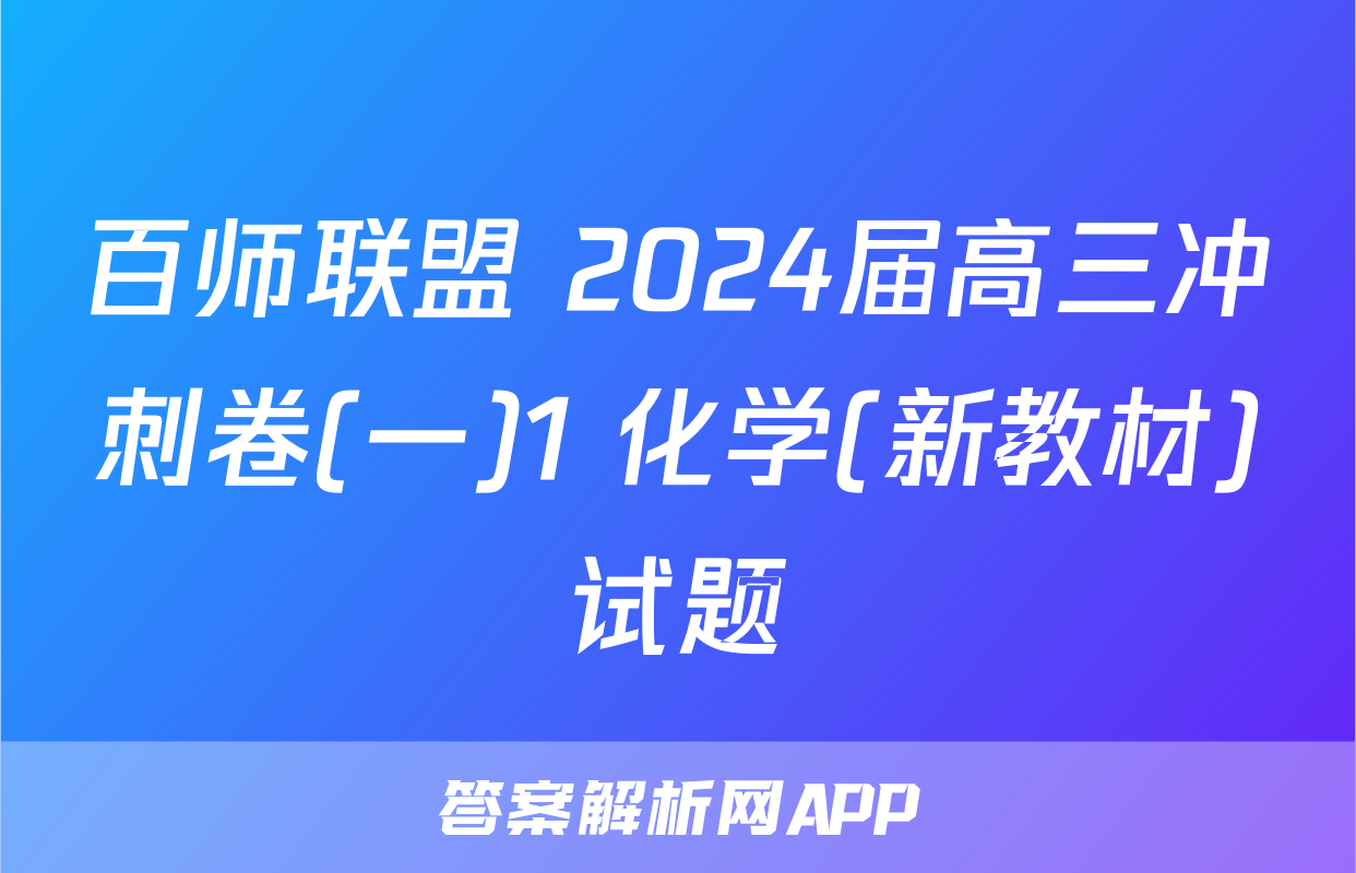 百师联盟 2024届高三冲刺卷(一)1 化学(新教材)试题