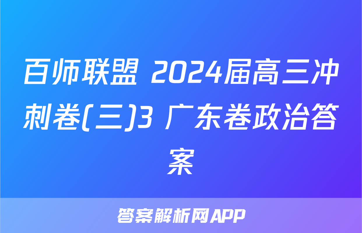 百师联盟 2024届高三冲刺卷(三)3 广东卷政治答案