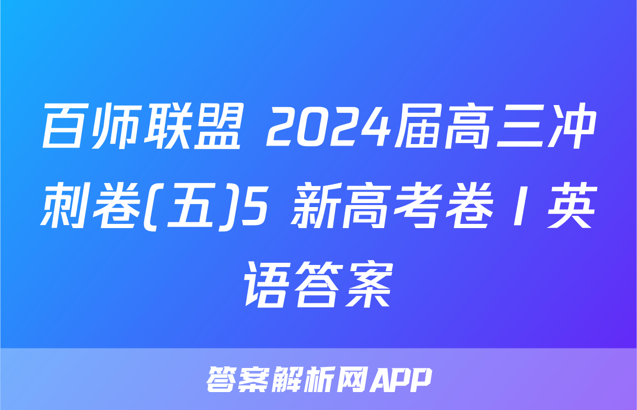 百师联盟 2024届高三冲刺卷(五)5 新高考卷Ⅰ英语答案