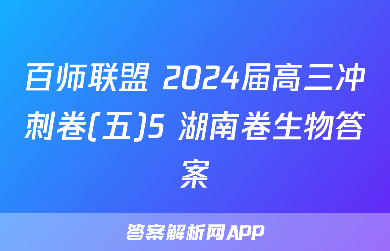 百师联盟 2024届高三冲刺卷(五)5 湖南卷生物答案
