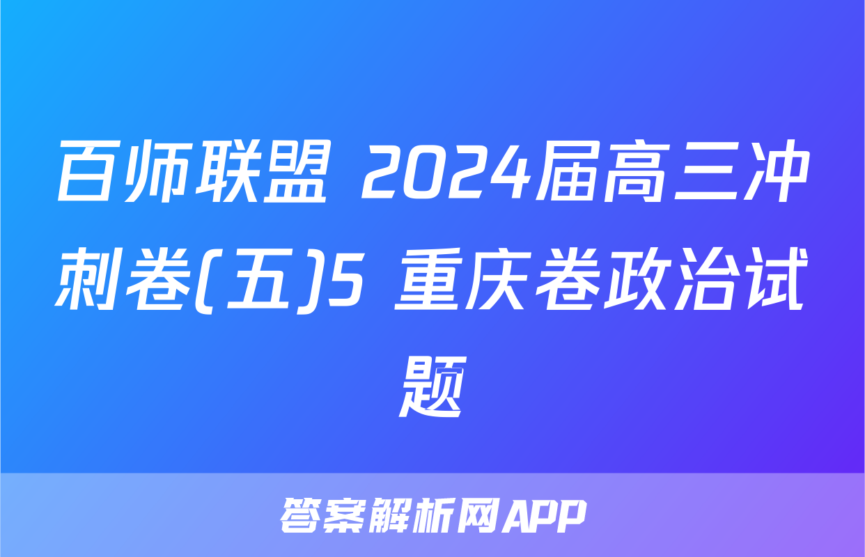 百师联盟 2024届高三冲刺卷(五)5 重庆卷政治试题