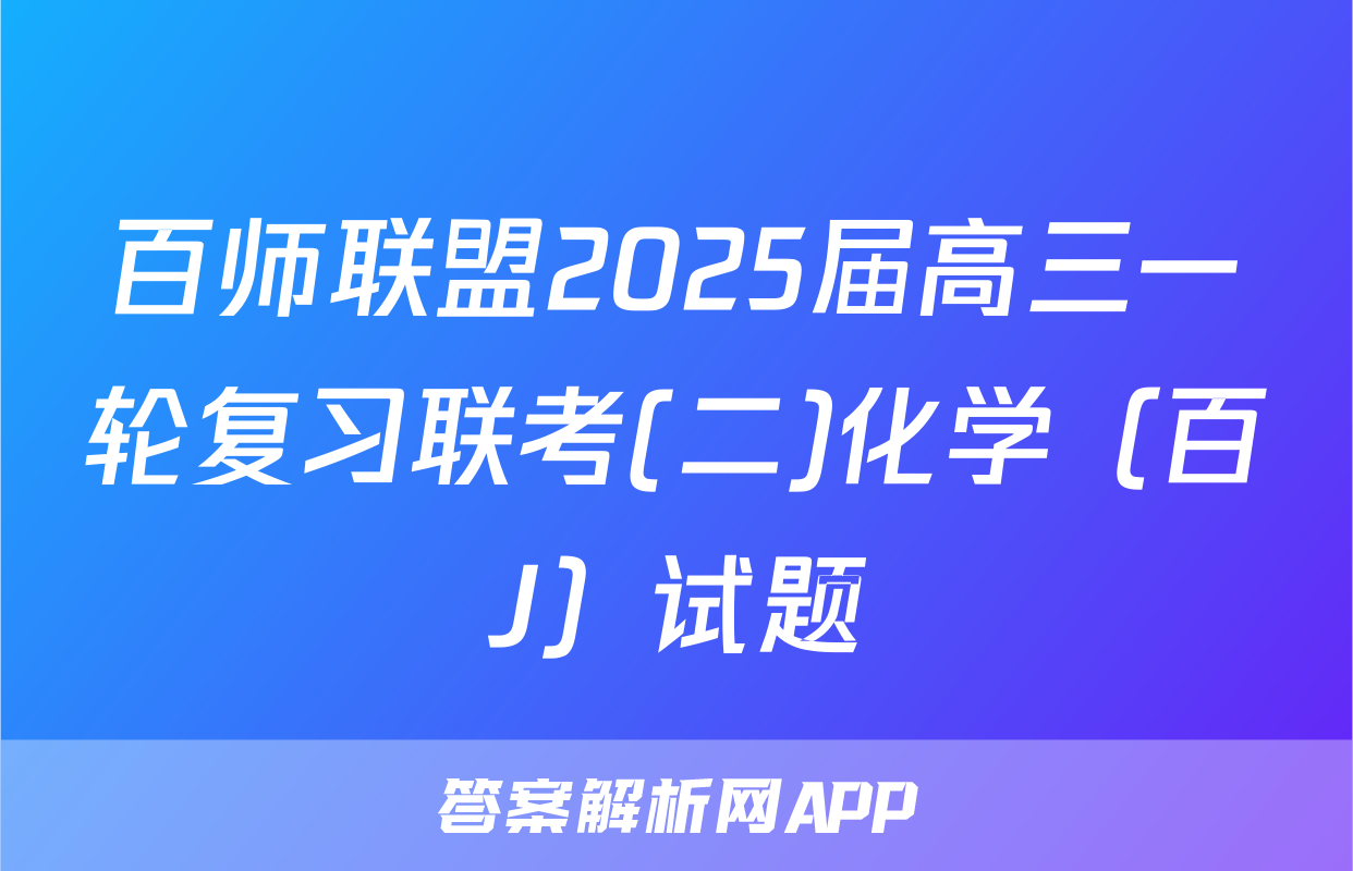百师联盟2025届高三一轮复习联考(二)化学（百J）试题