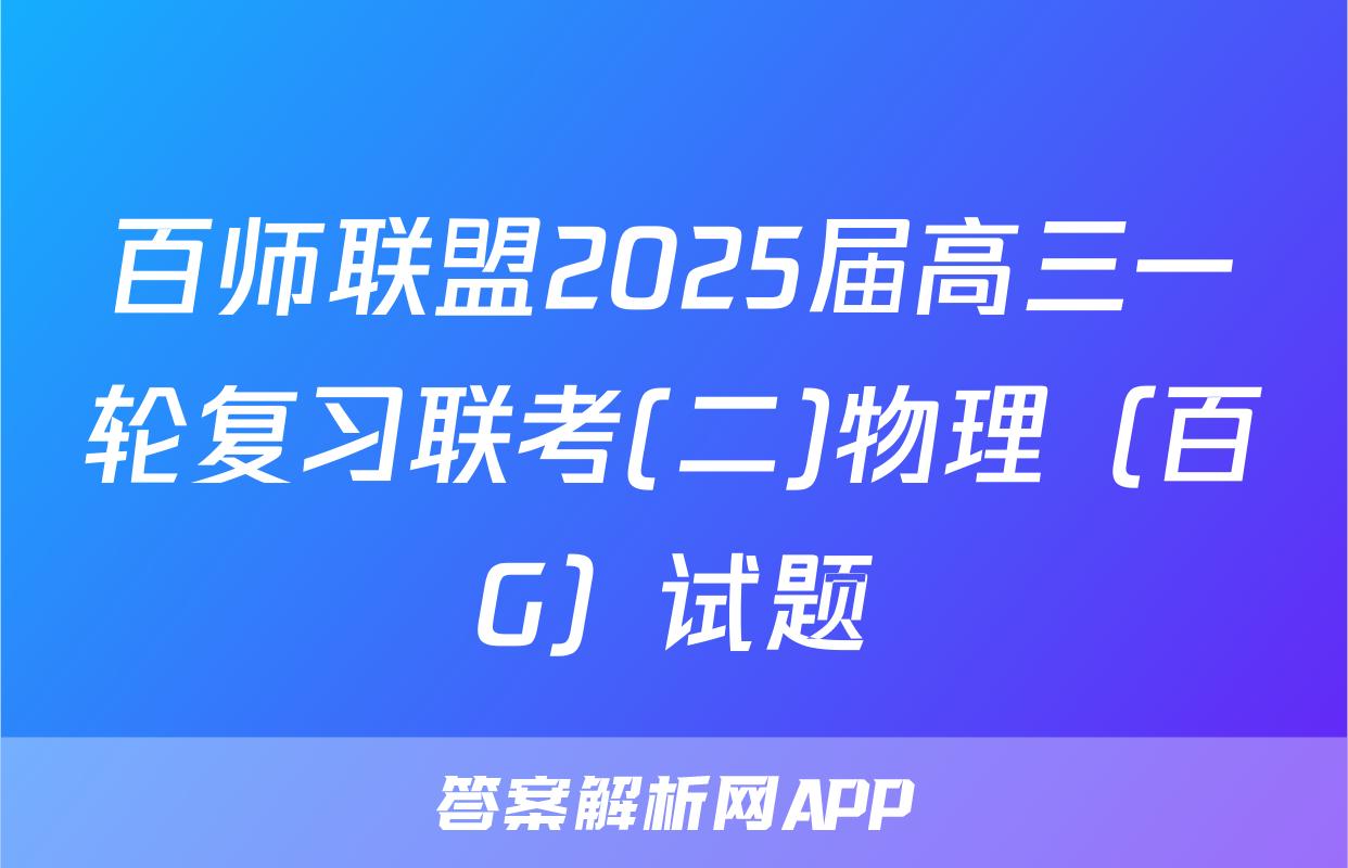 百师联盟2025届高三一轮复习联考(二)物理（百G）试题