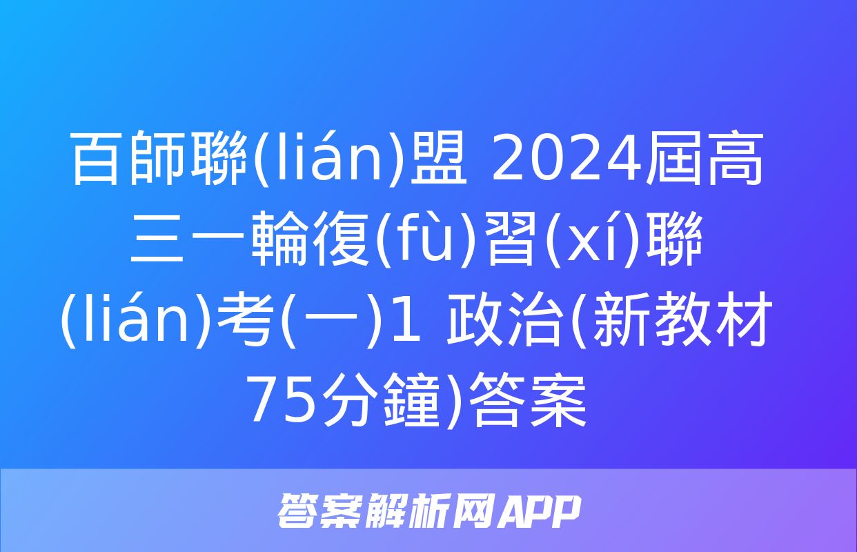 百師聯(lián)盟 2024屆高三一輪復(fù)習(xí)聯(lián)考(一)1 政治(新教材75分鐘)答案