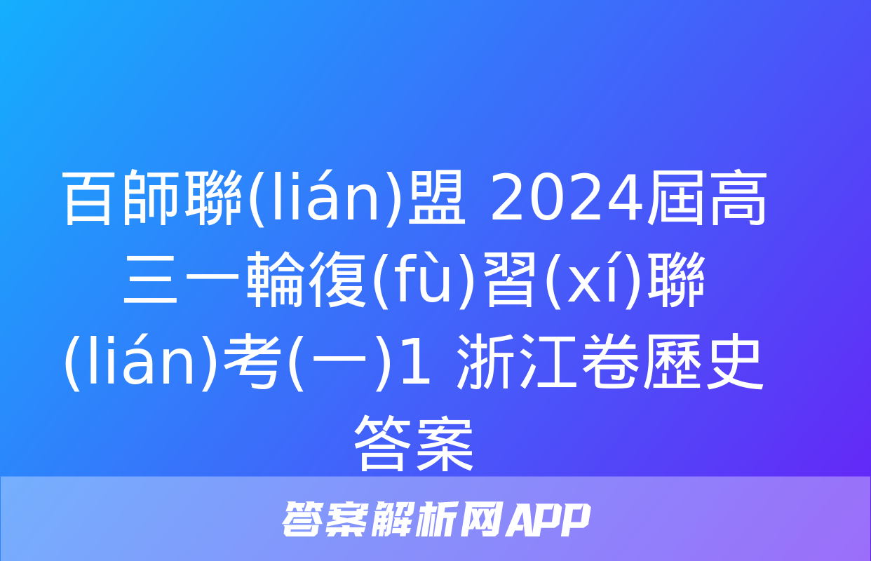 百師聯(lián)盟 2024屆高三一輪復(fù)習(xí)聯(lián)考(一)1 浙江卷歷史答案