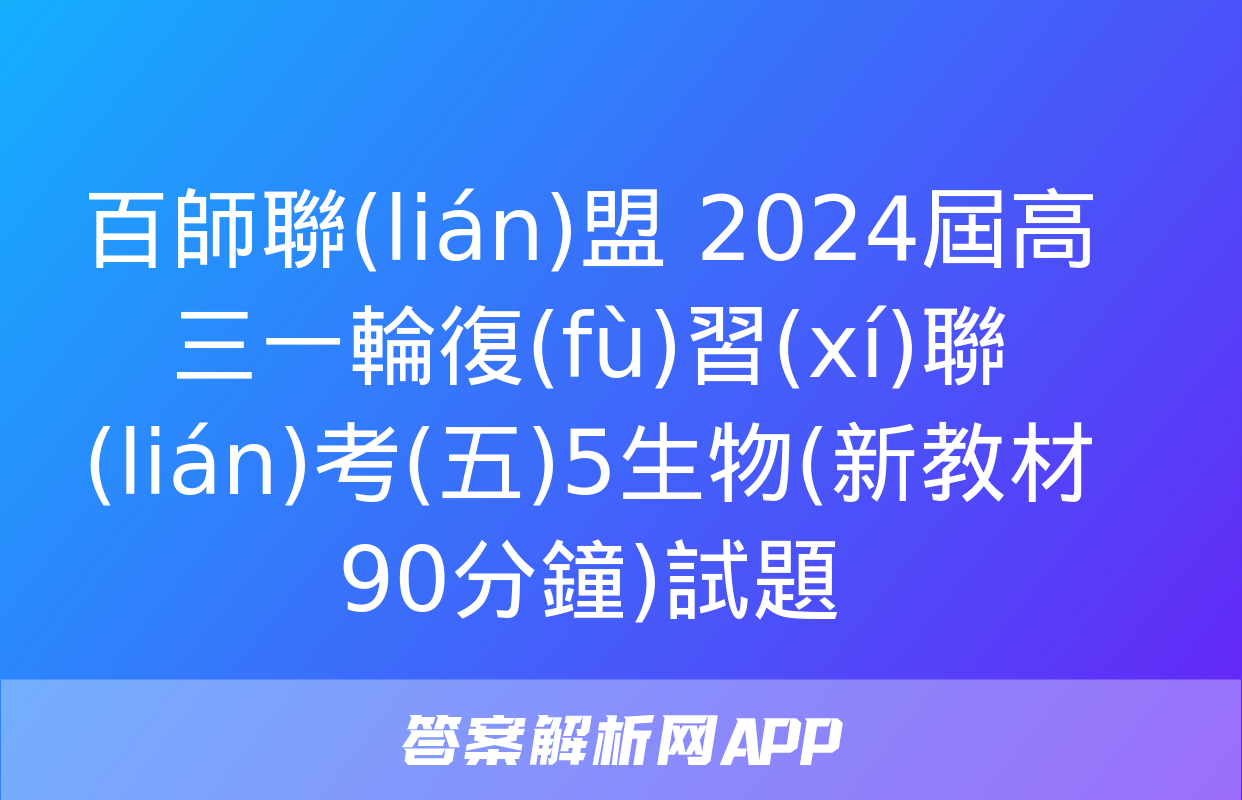 百師聯(lián)盟 2024屆高三一輪復(fù)習(xí)聯(lián)考(五)5生物(新教材90分鐘)試題