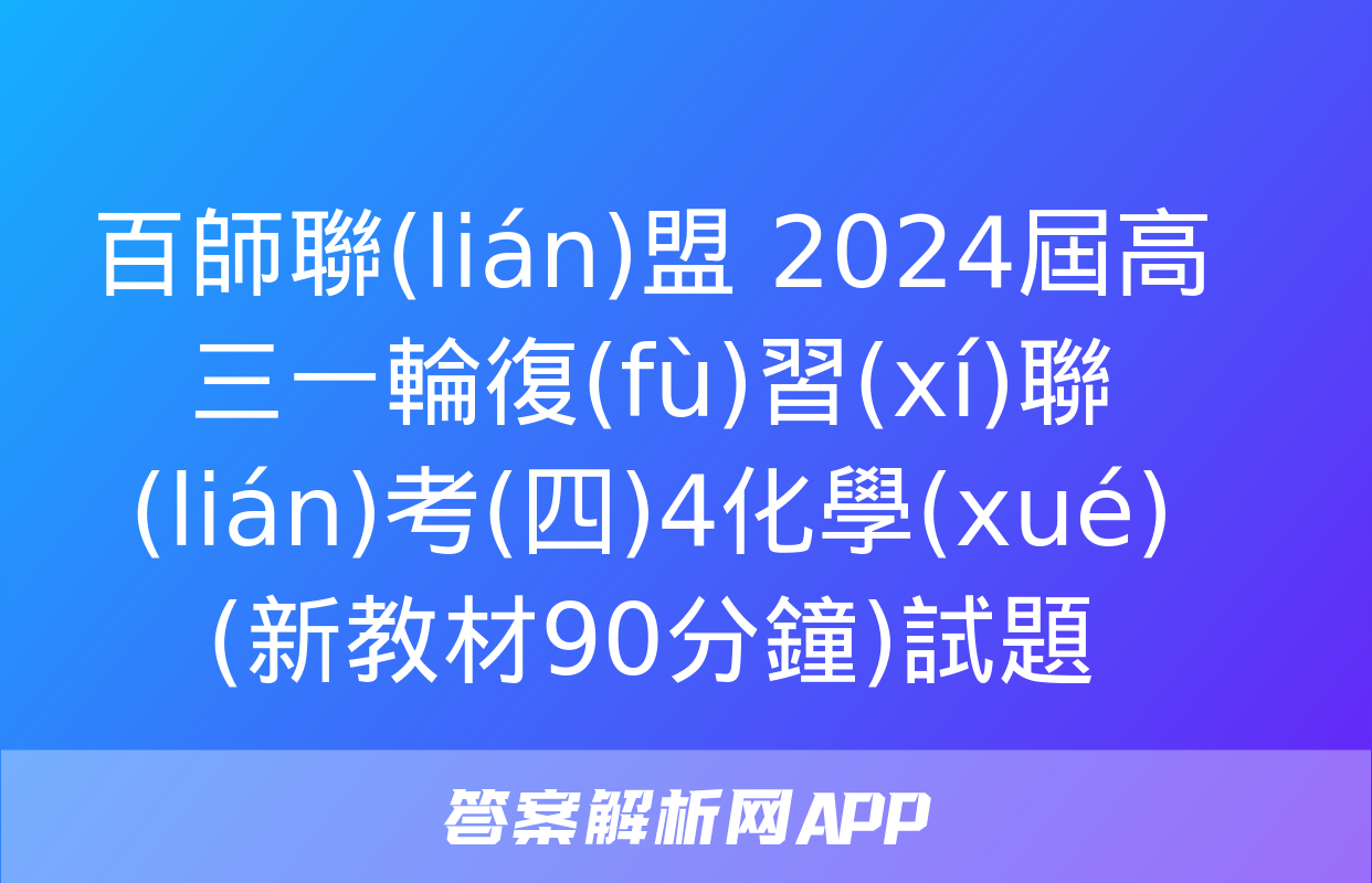 百師聯(lián)盟 2024屆高三一輪復(fù)習(xí)聯(lián)考(四)4化學(xué)(新教材90分鐘)試題