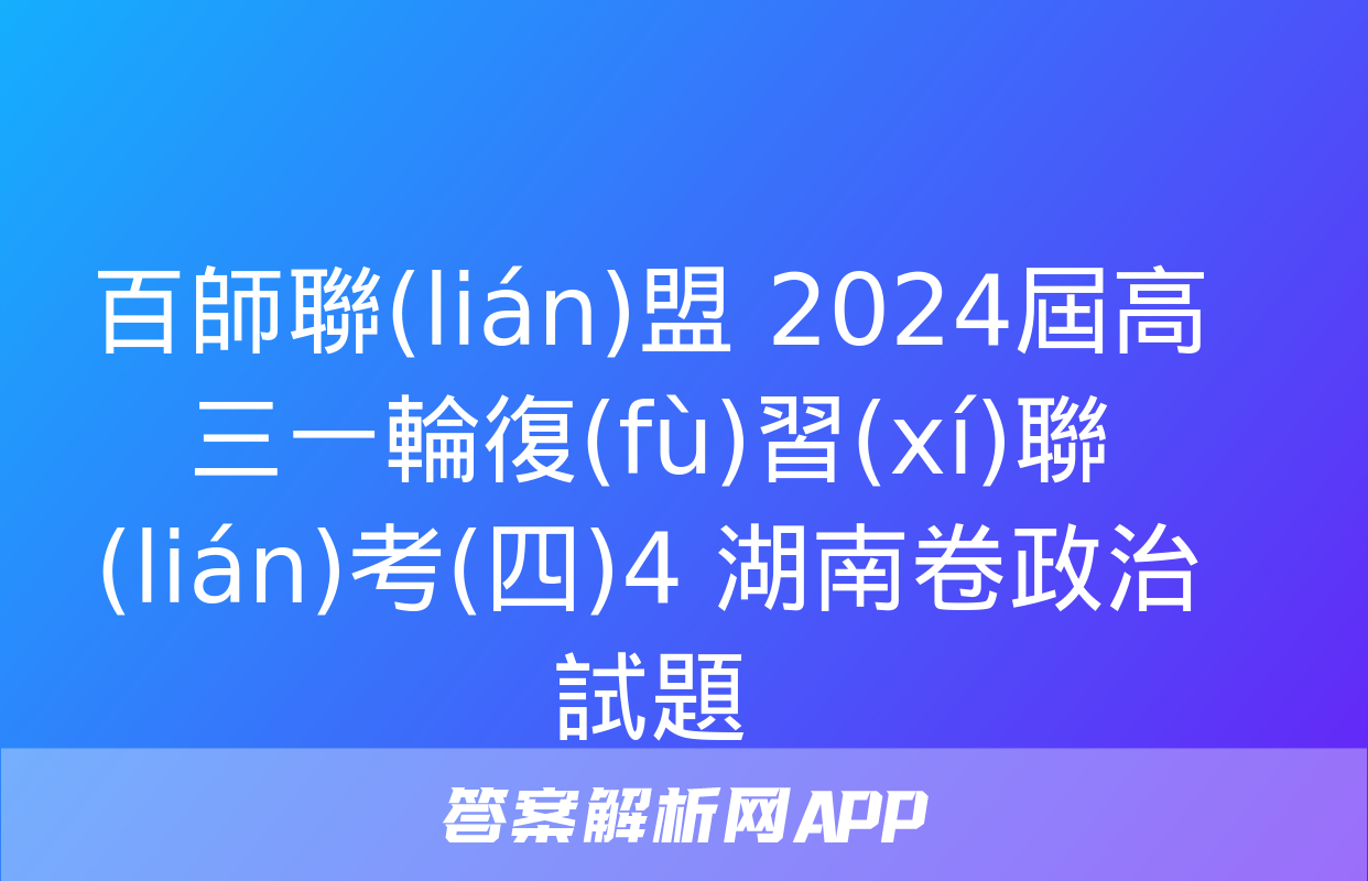 百師聯(lián)盟 2024屆高三一輪復(fù)習(xí)聯(lián)考(四)4 湖南卷政治試題