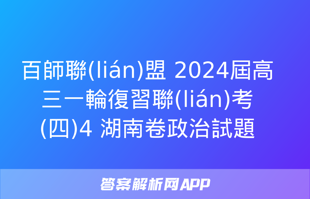 百師聯(lián)盟 2024屆高三一輪復習聯(lián)考(四)4 湖南卷政治試題