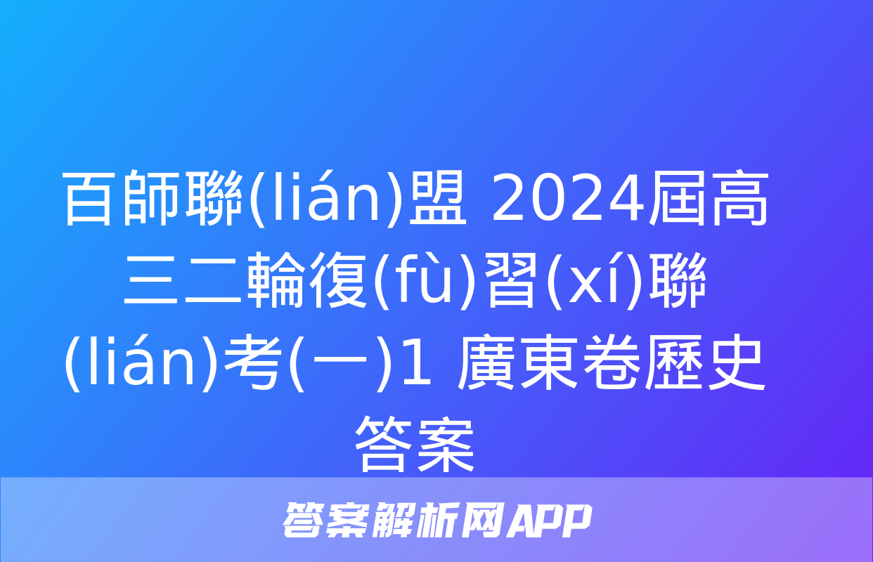 百師聯(lián)盟 2024屆高三二輪復(fù)習(xí)聯(lián)考(一)1 廣東卷歷史答案