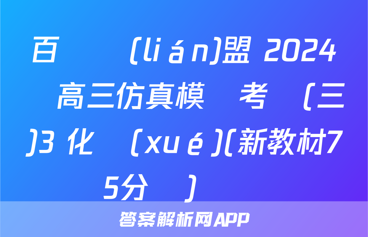 百師聯(lián)盟 2024屆高三仿真模擬考試(三)3 化學(xué)(新教材75分鐘)試題