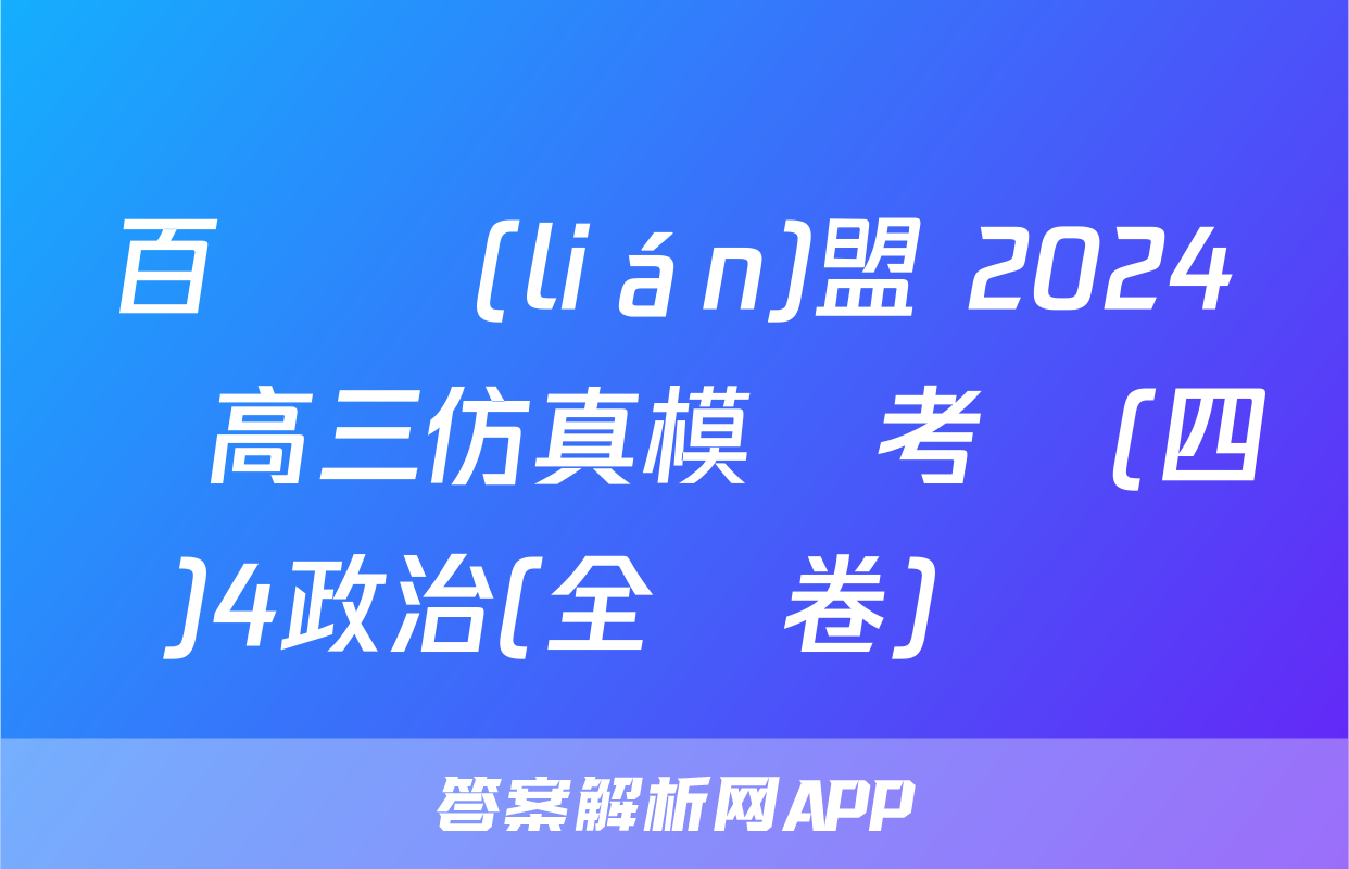 百師聯(lián)盟 2024屆高三仿真模擬考試(四)4政治(全國卷)試題