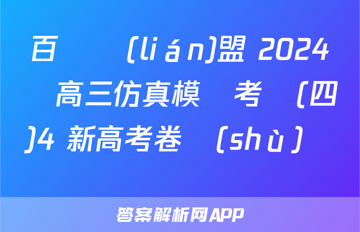 百師聯(lián)盟 2024屆高三仿真模擬考試(四)4 新高考卷數(shù)學試題