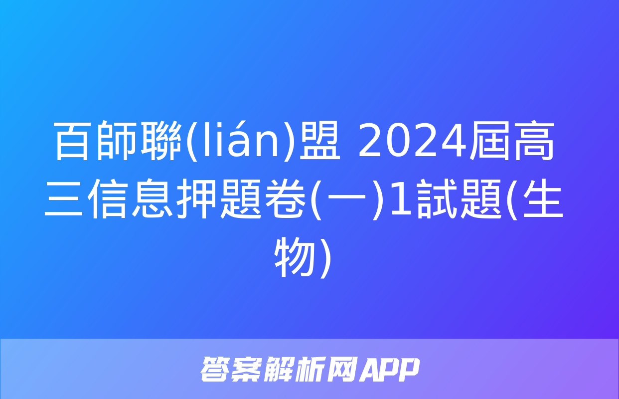 百師聯(lián)盟 2024屆高三信息押題卷(一)1試題(生物)