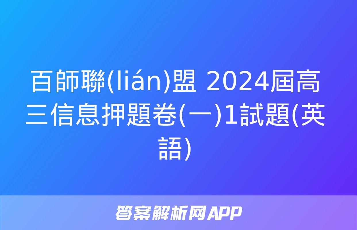 百師聯(lián)盟 2024屆高三信息押題卷(一)1試題(英語)