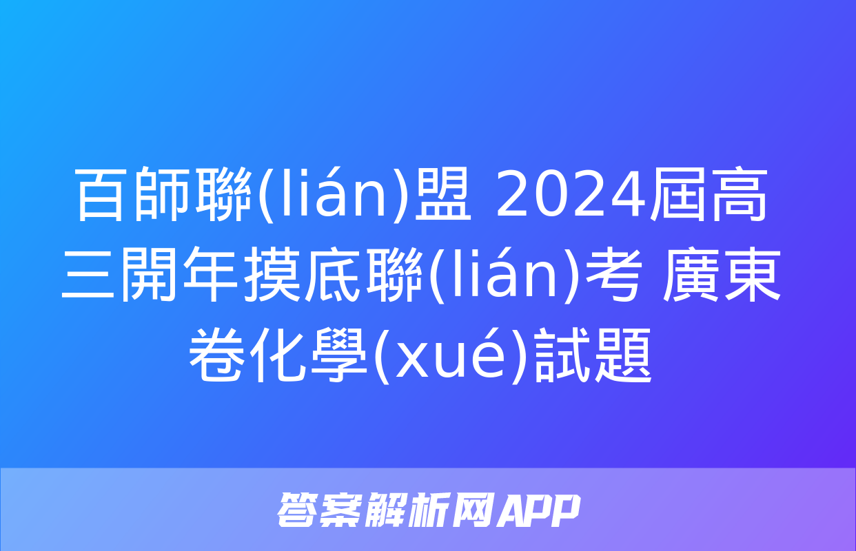 百師聯(lián)盟 2024屆高三開年摸底聯(lián)考 廣東卷化學(xué)試題