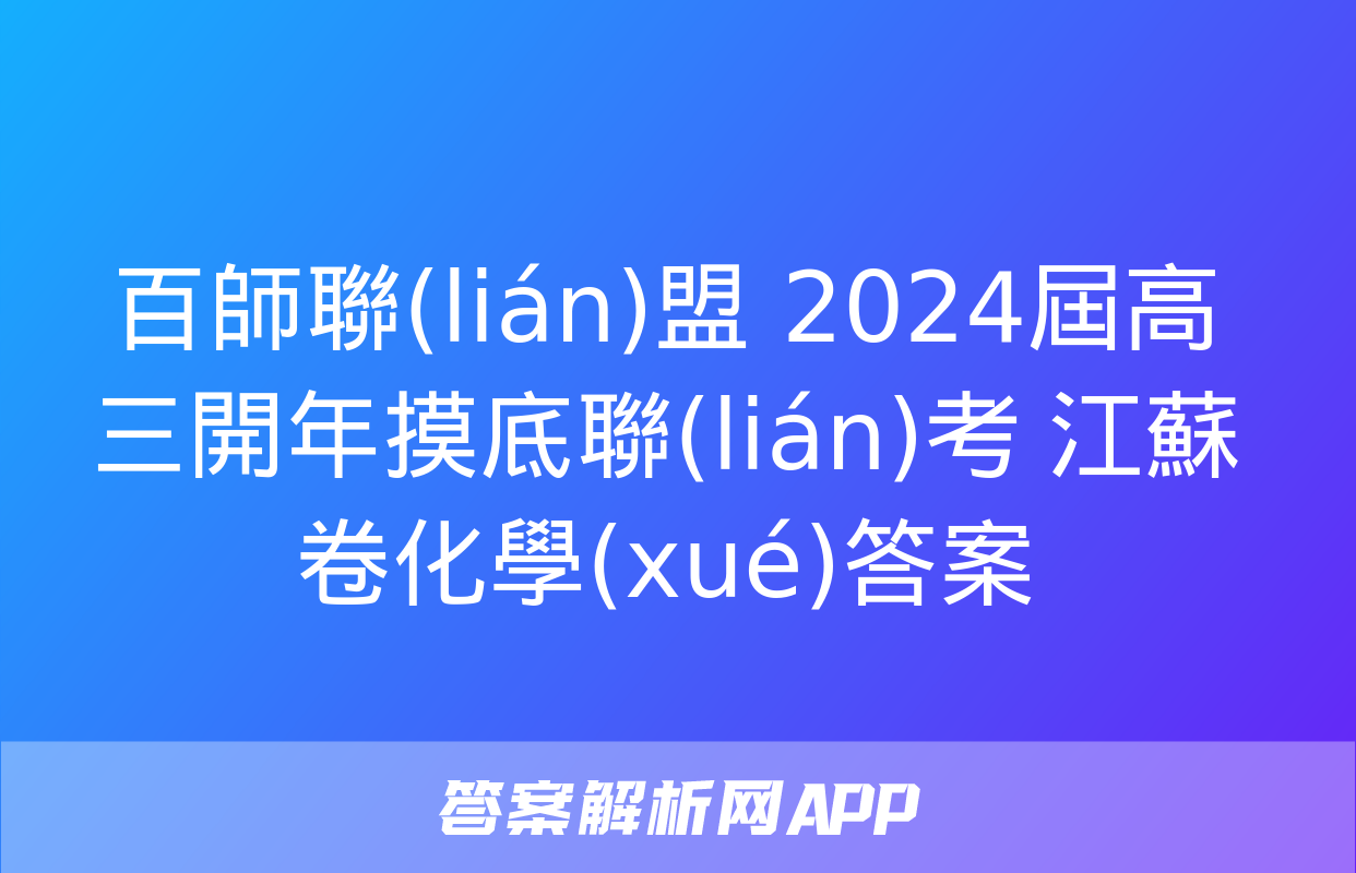 百師聯(lián)盟 2024屆高三開年摸底聯(lián)考 江蘇卷化學(xué)答案