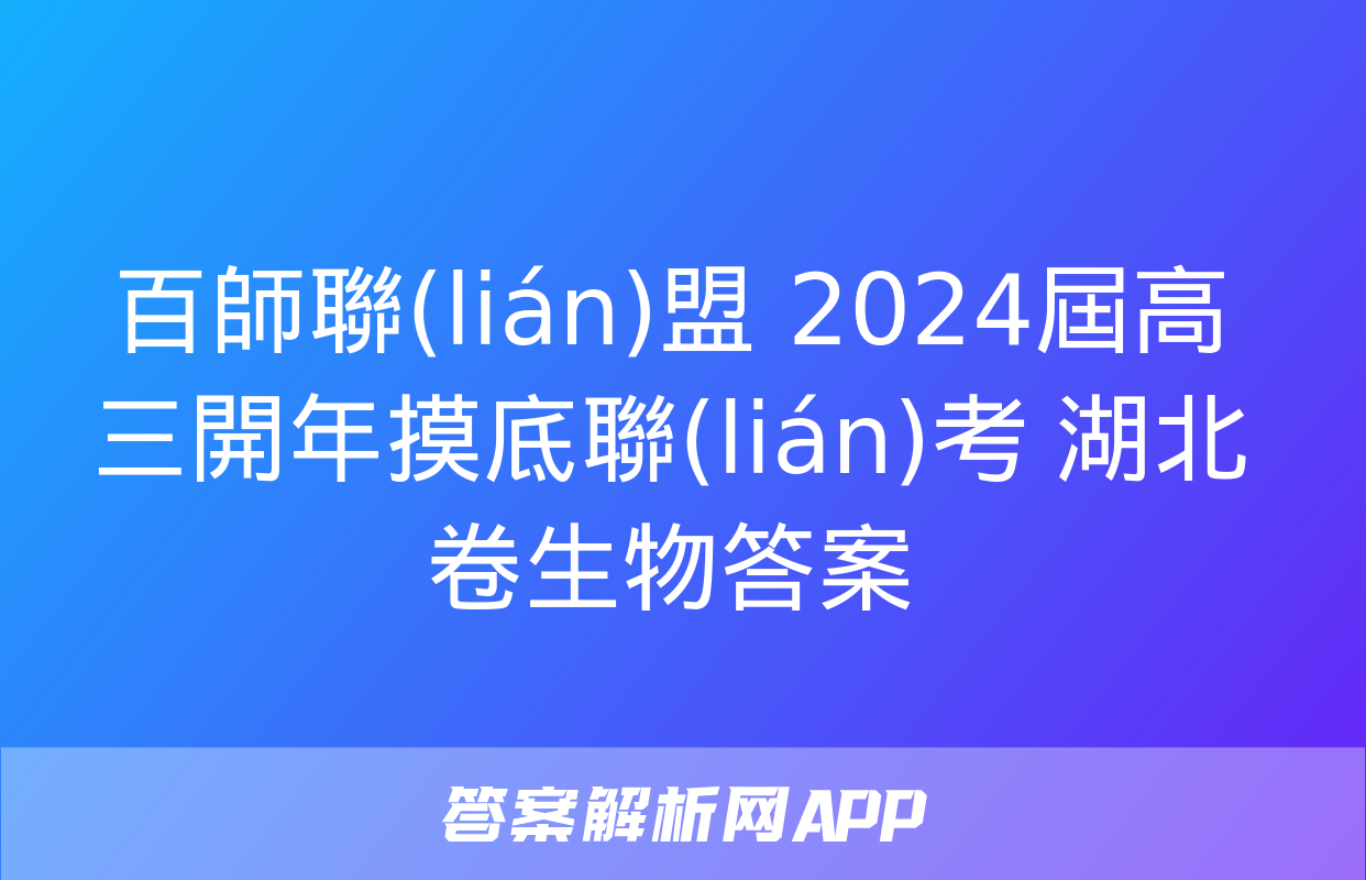 百師聯(lián)盟 2024屆高三開年摸底聯(lián)考 湖北卷生物答案