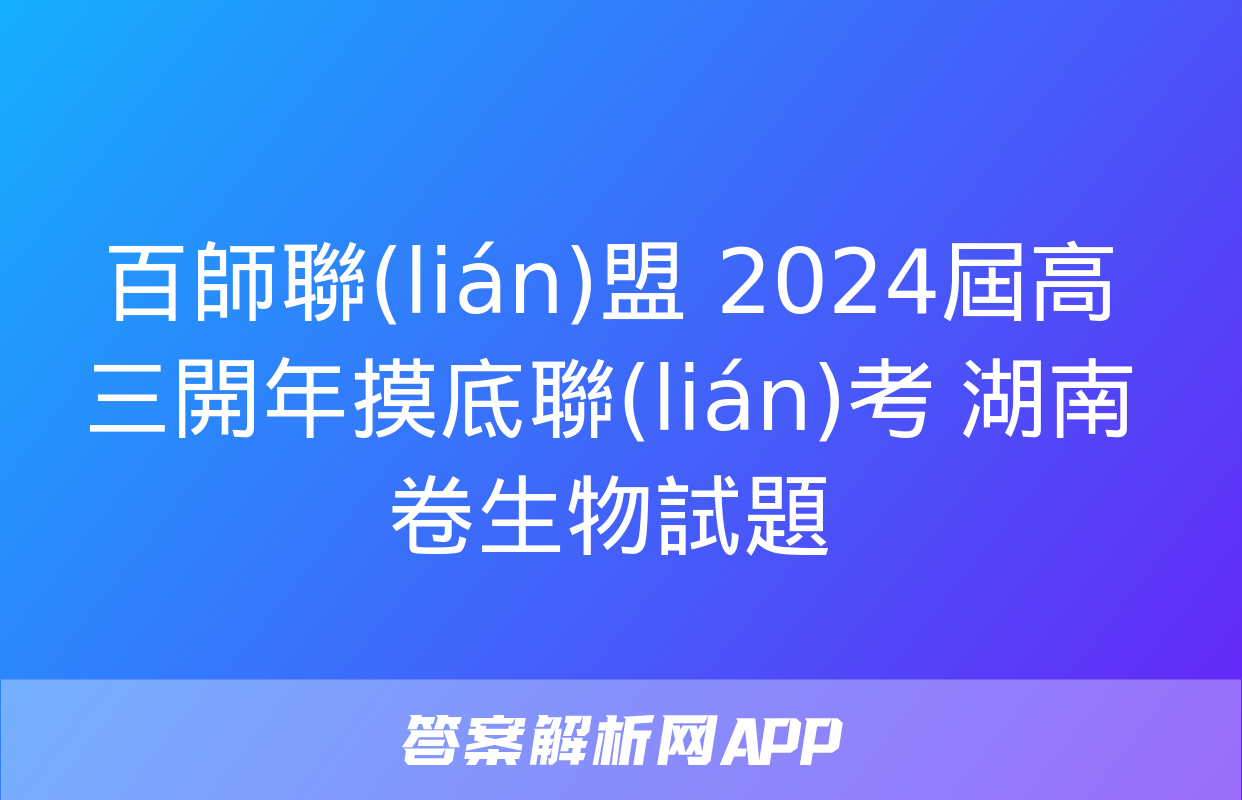 百師聯(lián)盟 2024屆高三開年摸底聯(lián)考 湖南卷生物試題