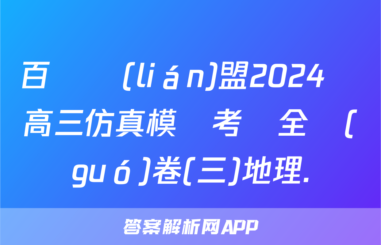 百師聯(lián)盟2024屆高三仿真模擬考試全國(guó)卷(三)地理.