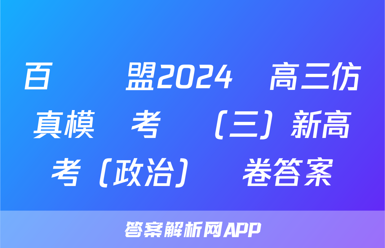 百師聯盟2024屆高三仿真模擬考試（三）新高考（政治）試卷答案