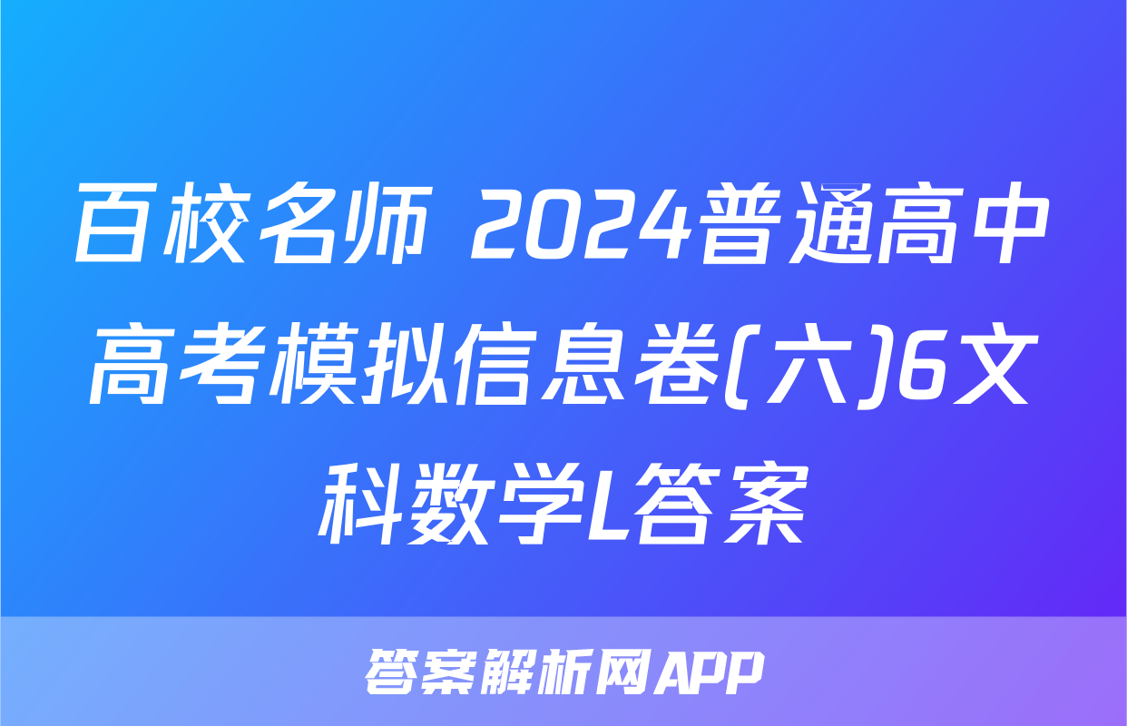 百校名师 2024普通高中高考模拟信息卷(六)6文科数学L答案