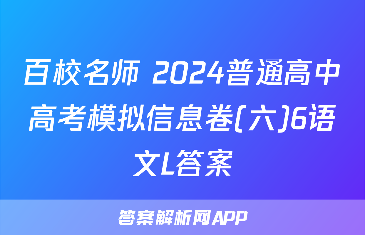 百校名师 2024普通高中高考模拟信息卷(六)6语文L答案