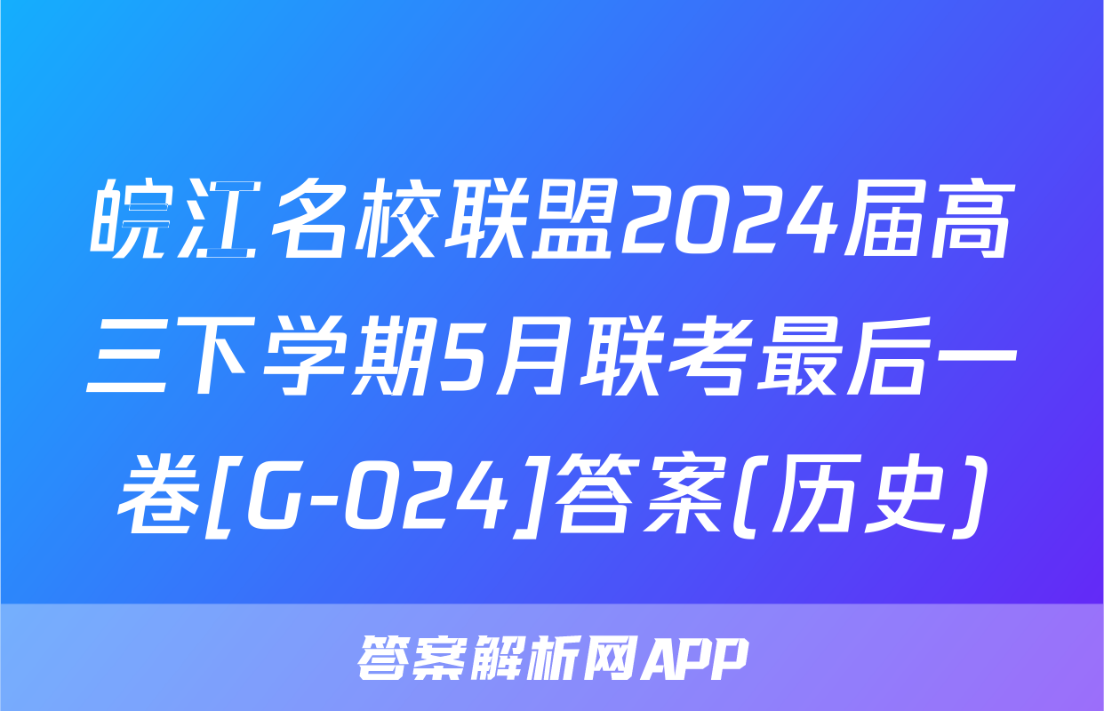 皖江名校联盟2024届高三下学期5月联考最后一卷[G-024]答案(历史)
