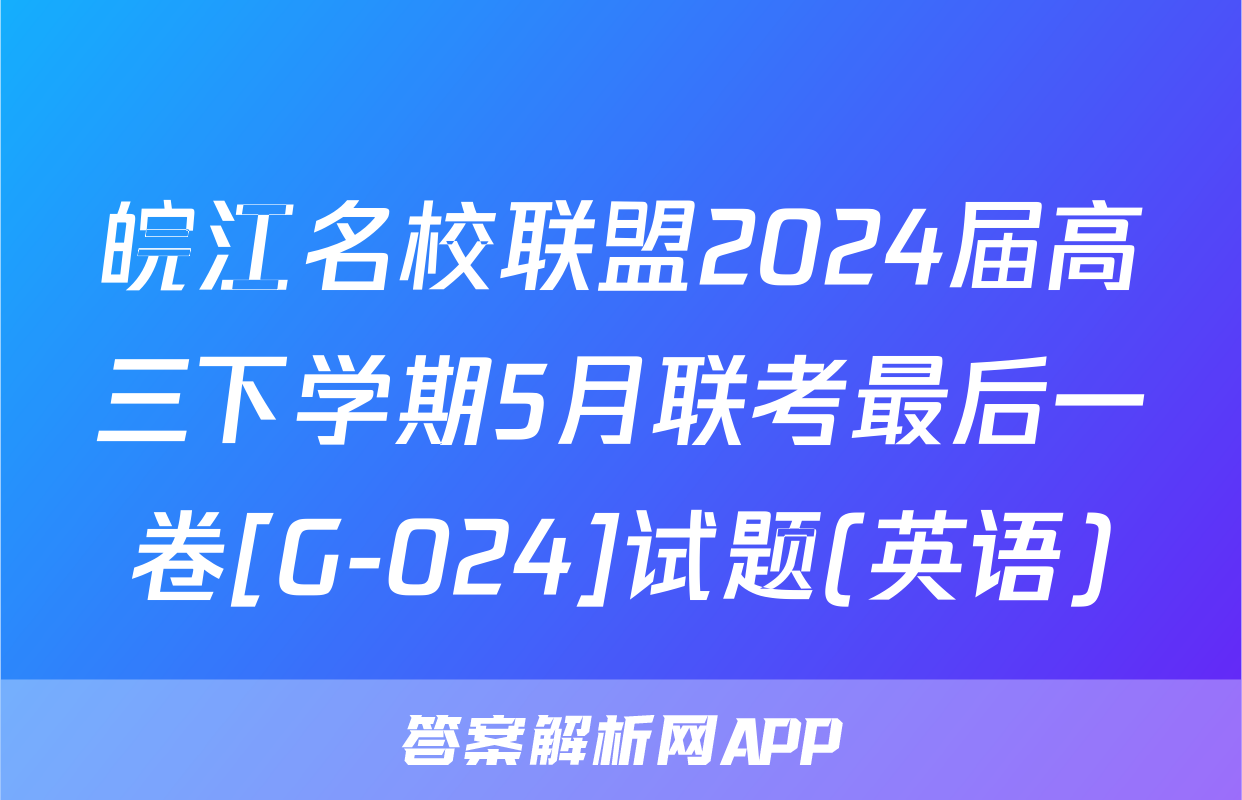 皖江名校联盟2024届高三下学期5月联考最后一卷[G-024]试题(英语)