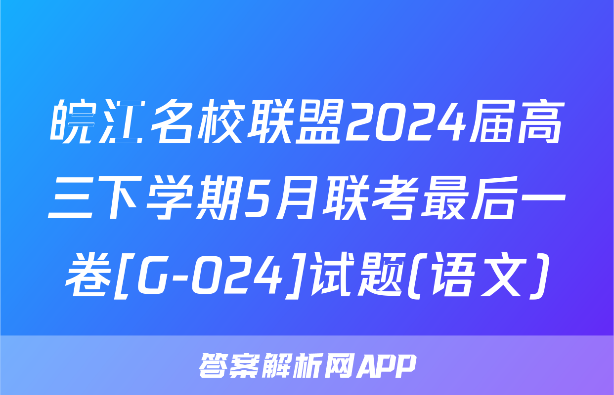 皖江名校联盟2024届高三下学期5月联考最后一卷[G-024]试题(语文)