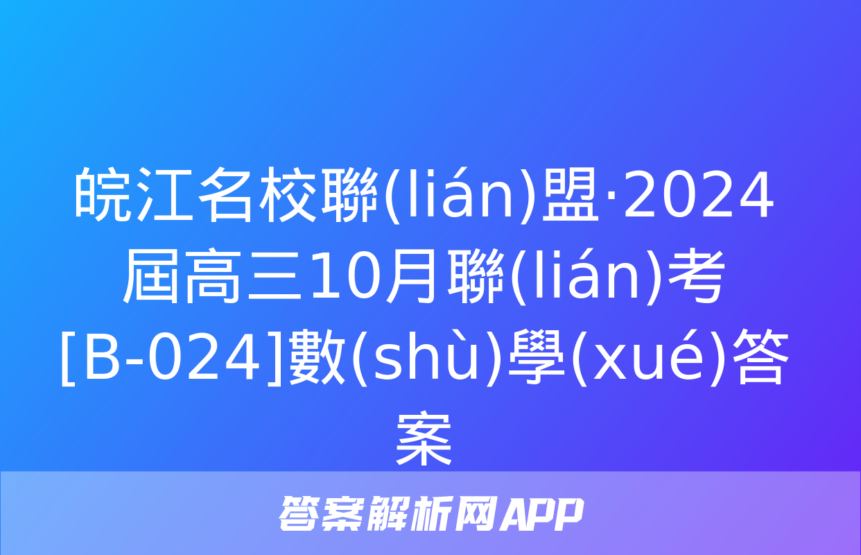 皖江名校聯(lián)盟·2024屆高三10月聯(lián)考[B-024]數(shù)學(xué)答案