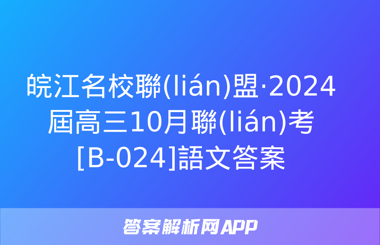 皖江名校聯(lián)盟·2024屆高三10月聯(lián)考[B-024]語文答案