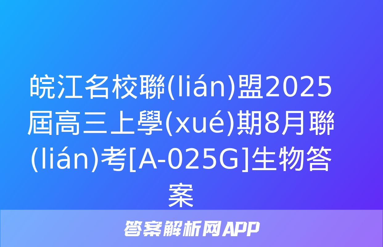 皖江名校聯(lián)盟2025屆高三上學(xué)期8月聯(lián)考[A-025G]生物答案